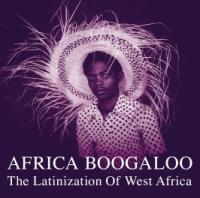 AFRICA BOOGALOO-THE LATINIZATION OF WEST AFRICA